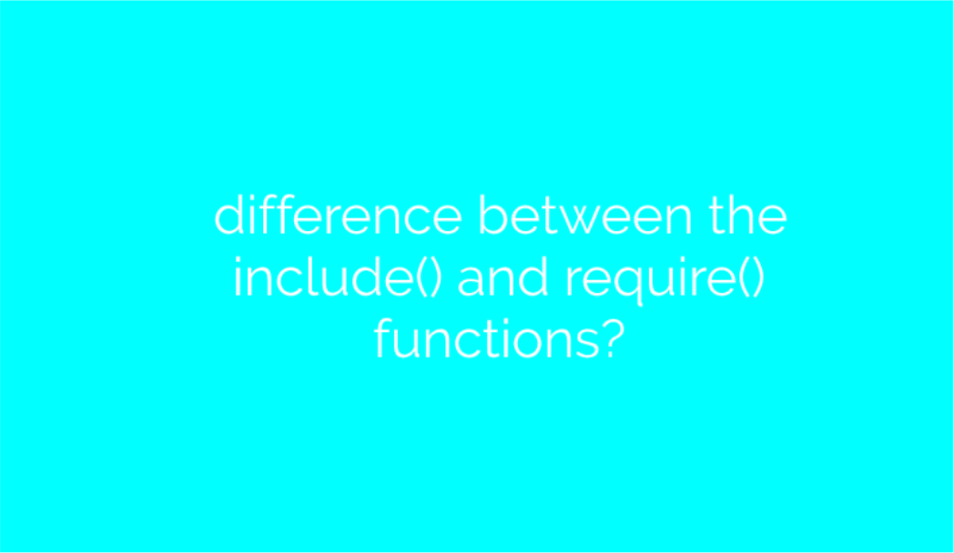 difference between the include() and require() functions?